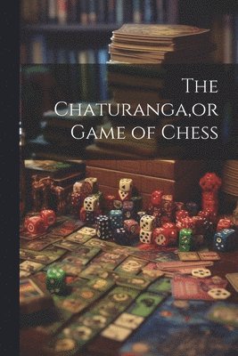 Anonymous - Chaturanga, or Game of Chess, Häftad. Tillgänglighet: Lägg i varukorg