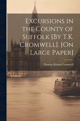 bokomslag Excursions in the County of Suffolk [By T.K. Cromwell]. [On Large Paper]