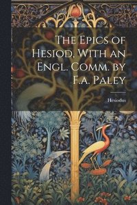 bokomslag The Epics of Hesiod, With an Engl. Comm. by F.a. Paley