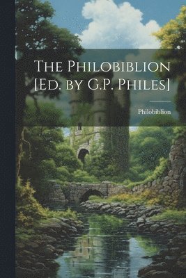 The Philobiblion [Ed. by G.P. Philes] 1