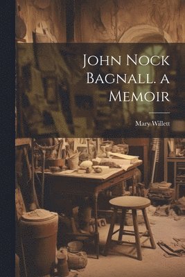 bokomslag John Nock Bagnall. a Memoir