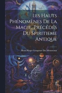 bokomslag Les Hauts Phnomnes De La Magie, Prcds Du Spiritieme Antique