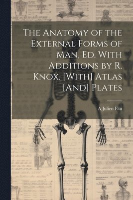 The Anatomy of the External Forms of Man, Ed. With Additions by R. Knox. [With] Atlas [And] Plates 1