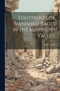 bokomslag Footprints of Vanished Races in the Mississippi Valley