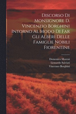 Domenico Moreni, Lionardo Salviati, Vincenzo Borghini - Discorso Di Monsignore D. Vincenzio Borghini Intorno Al Modo Di Far Gli Alberi Delle Famiglie Nobili Fiorentine, Häftad