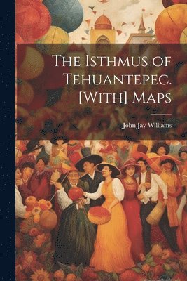 Isthmus of Tehuantepec. [With] Maps