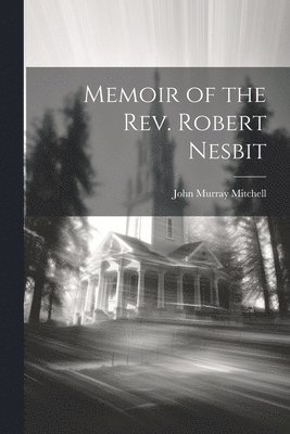 Memoir of the Rev. Robert Nesbit 1