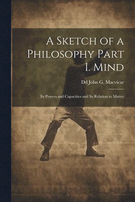 A Sketch of a Philosophy Part I. Mind 1