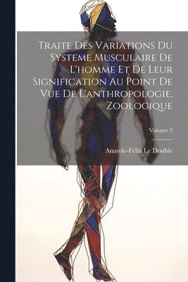 bokomslag Traite Des Variations Du Systeme Musculaire De L'homme Et De Leur Signification Au Point De Vue De L'anthropologie, Zoologique; Volume 2