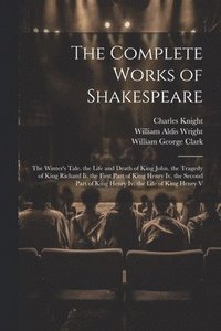 bokomslag The Complete Works of Shakespeare: The Winter's Tale. the Life and Death of King John. the Tragedy of King Richard Ii. the First Part of King Henry Iv