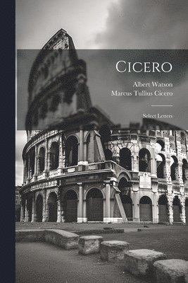 Marcus Tullius Cicero, Albert Watson - Cicero; Select Letters, Häftad