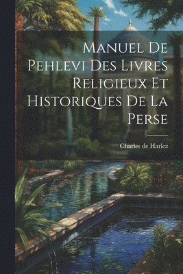 Charles De Harlez - Manuel De Pehlevi Des Livres Religieux Et Historiques De La Perse, Häftad
