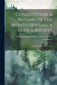 bokomslag Constitution & By-Laws of the Ahahui Hooulu a Hoola Society