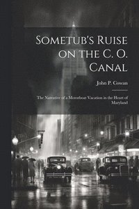 bokomslag Sometub's Ruise on the C. O. Canal; the Narrative of a Motorboat Vacation in the Heart of Maryland