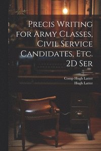bokomslag Precis Writing for Army Classes, Civil Service Candidates, Etc. 2D Ser