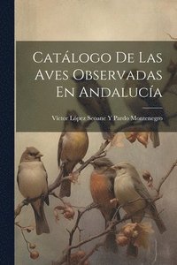 bokomslag Catlogo De Las Aves Observadas En Andaluca