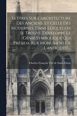 bokomslag Lettres Sur L'architecture Des Anciens, Et Celle Des Modernes, Dans Lesquelles Se Trouve Dvelopp Le Gnie Symbolique Qui Prsida Aux Monumens De L'antiquit...