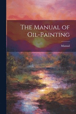 Manual of Oil-Painting