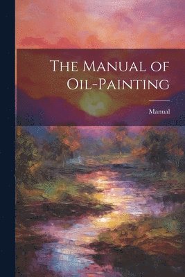 The Manual of Oil-Painting 1