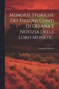 bokomslag Memorie Storiche Dei Tizzoni Conti Di Desana E Notizia Delle Loro Monete...