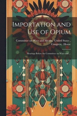 United Committee on Ways and Means - Importation and Use of Opium, Häftad