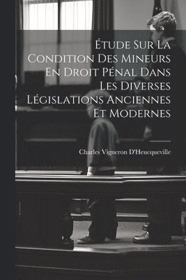 Charles Vigneron D'Heucqueville - Étude Sur La Condition Des Mineurs En Droit Pénal Dans Les Diverses Législations Anciennes Et Modernes, Häftad