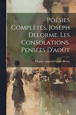 Posies Compltes. Joseph Delorme. Les Consolations. Penses D'aot 1