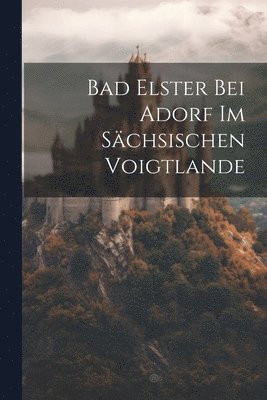 bokomslag Bad Elster Bei Adorf Im Schsischen Voigtlande