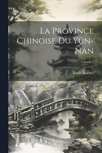 bokomslag La Province Chinoise Du Yn-Nan; Volume 1