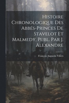 bokomslag Histoire Chronologique Des Abbs-Princes De Stavelot Et Malmedy, Publ. Par J. Alexandre