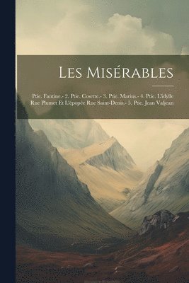 bokomslag Les Misérables: Ptie. Fantine.- 2. Ptie. Cosette.- 3. Ptie. Marius.- 4. Ptie. L'idylle Rue Plumet Et L'épopée Rue Saint-Denis.- 5. Pti