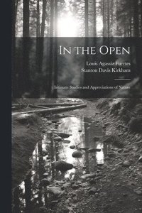 bokomslag In the Open; Intimate Studies and Appreciations of Nature