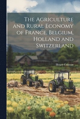 bokomslag The Agriculture and Rural Economy of France, Belgium, Holland and Switzerland