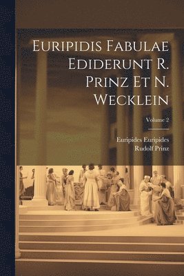 Rudolf Prinz, Euripides - Euripidis Fabulae ediderunt R. Prinz et N. Wecklein; Volume 2, Häftad