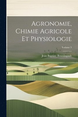 bokomslag Agronomie, Chimie Agricole Et Physiologie; Volume 3