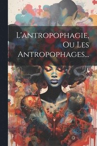 bokomslag L'antropophagie, Ou Les Antropophages...