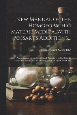 New Manual of the Homoeopathic Materie Medica, With Possart's Additions... 1