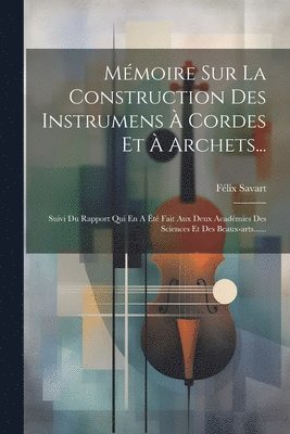 Mémoire Sur La Construction Des Instrumens À Cordes Et À Archets...