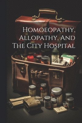 Anonymous - Homoeopathy, Allopathy, And The City Hospital, Häftad