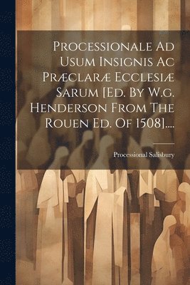 bokomslag Processionale Ad Usum Insignis Ac Prclar Ecclesi Sarum [ed. By W.g. Henderson From The Rouen Ed. Of 1508]....