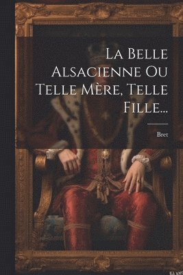 bokomslag Belle Alsacienne Ou Telle Mère, Telle Fille...