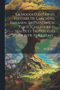 bokomslag Ka Mooolelo Hawaii. Histoire De L'archipel Havaiien, Iles Sandwich, Texte [chiefly By D. Malo] Et Tr. Prcds D'une Intr. Par J. Remy...