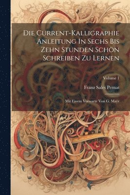 Franz Sales Pernat - Die Current-kalligraphie Anleitung In Sechs Bis Zehn Stunden Schön Schreiben Zu Lernen, Häftad