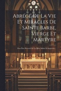 bokomslag Abrg De La Vie Et Miracles De Sainte Barbe, Vierge Et Martyre
