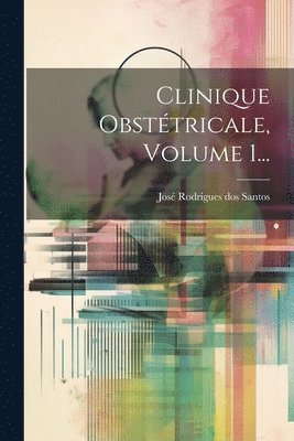 Clinique Obsttricale, Volume 1... 1