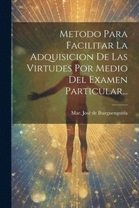 bokomslag Metodo Para Facilitar La Adquisicion De Las Virtudes Por Medio Del Examen Particular...