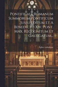 bokomslag Pontificale Romanum Summorum Pontificum Jussu Editum Et A Benedicto Xiv. Pont. Max. Recognitum Et Castigatum...