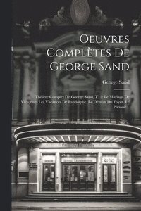 bokomslag Oeuvres Complètes De George Sand: Théâtre Complet De George Sand, T. 2: Le Mariage De Victorine. Les Vacances De Pandolphe. Le Démon Du Foyer. Le Pres
