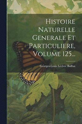 Histoire Naturelle Generale Et Particuliere, Volume 125... 1