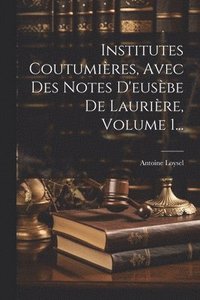 bokomslag Institutes Coutumires, Avec Des Notes D'eusbe De Laurire, Volume 1...